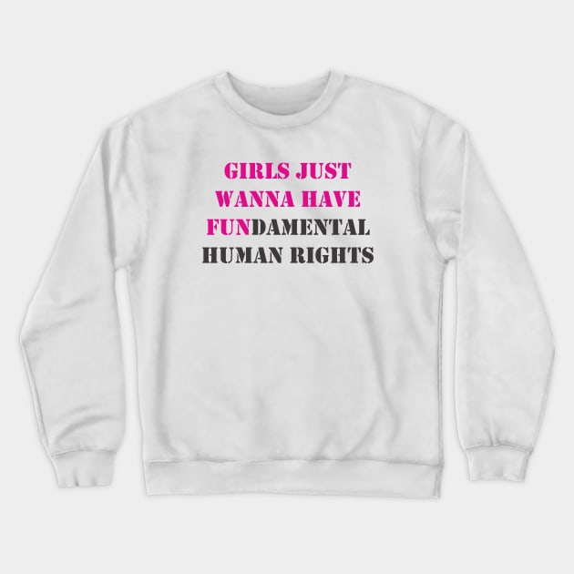 Girls Just Wanna Have Fundamental Human Rights Crewneck Sweatshirt by valentinahramov